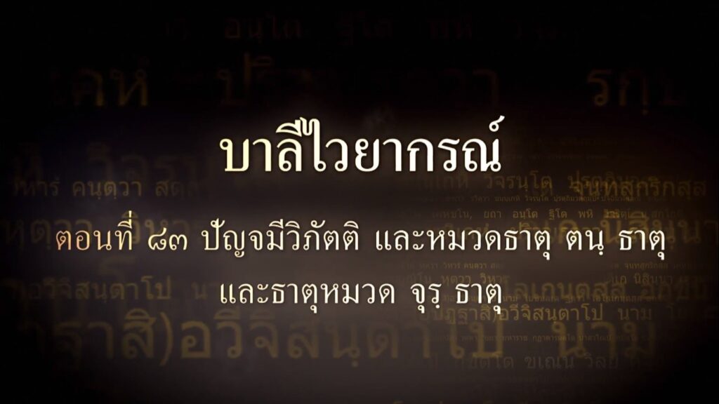 ตอนที่ ๘๓ ปัญจมีวิภัตติ และหมวดธาตุ ตน ธาตุ และหมวดธาตุ จุร ธาตุ