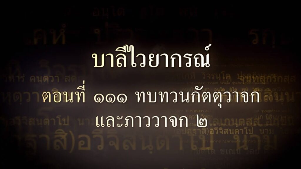 ตอนที่ ๑๑๑  อาขยาต-ทบทวน-กัตตุวาจก-ภาววาจก ๒