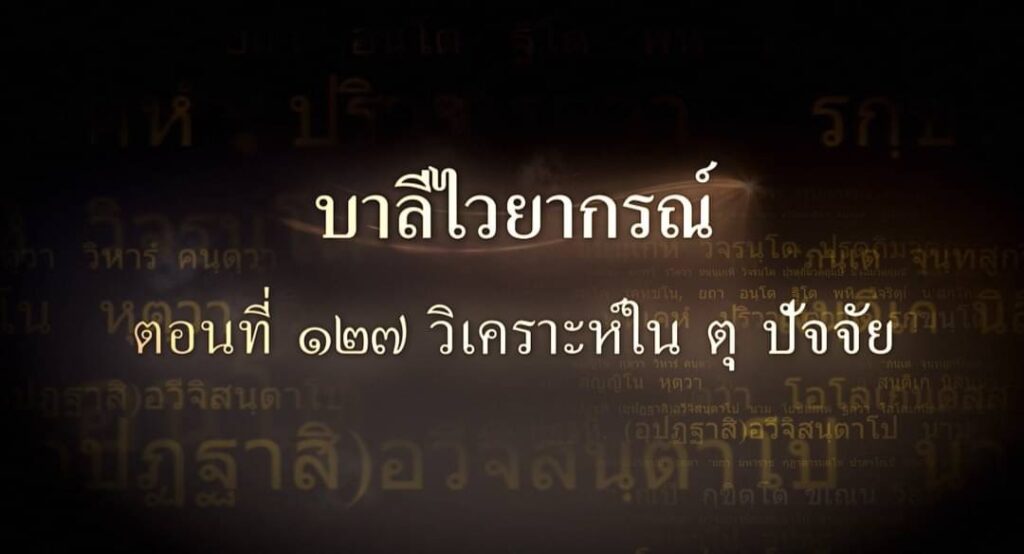 ตอนที่ ๑๒๗ วิเคราะห์ใน ตุ ปัจจัย